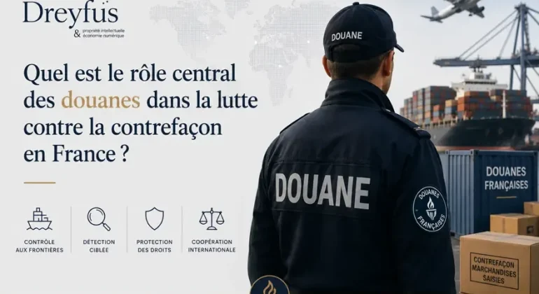 Quel est le rôle central des douanes dans la lutte contre la contrefaçon en France ?